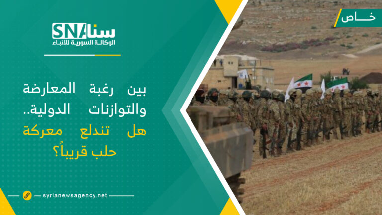 بين رغبة المعارضة والتوازنات الدولية.. هل تندلع معركة حلب قريباً؟